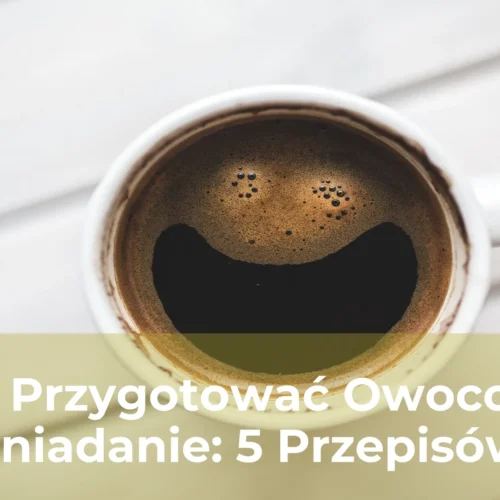 Jak przygotować owocowe śniadanie 5 przepisów