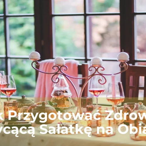 Jak przygotować zdrową i sycącą sałatkę na obiad