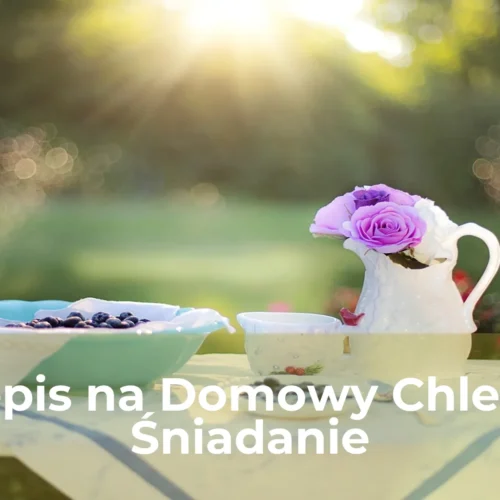 Przepis na domowy chleb na śniadanie